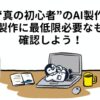 ［“真の初心者”のAI製作］ ①AI製作に最低限必要なものを 確認しよう！ アイキャッチ